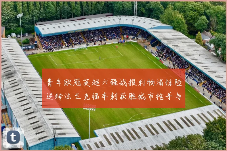 青年欧冠英超六强战报利物浦惊险逆转法兰克福车刺获胜城市枪手与喜鹊失利