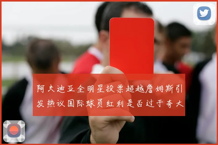 阿夫迪亚全明星投票超越詹姆斯引发热议国际球员红利是否过于夸大